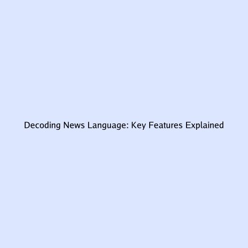 Decoding News Language: Key Features Explained