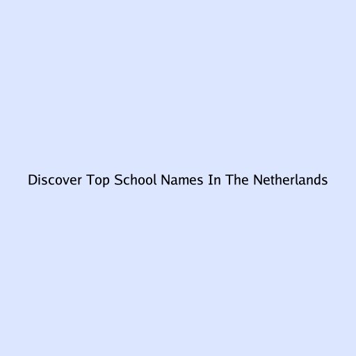 Discover Top School Names In The Netherlands