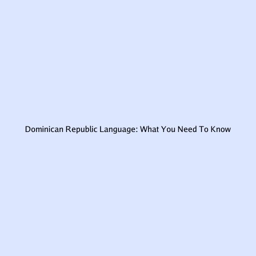 Dominican Republic Language: What You Need To Know