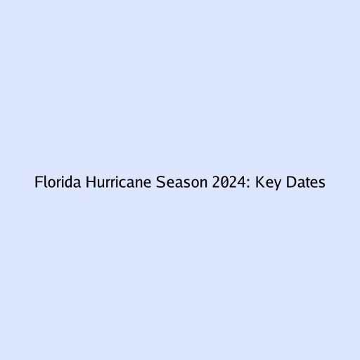 Florida Hurricane Season 2024: Key Dates