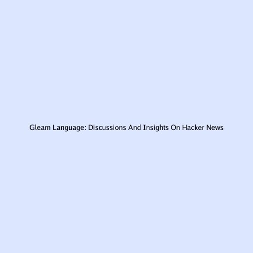 Gleam Language: Discussions And Insights On Hacker News