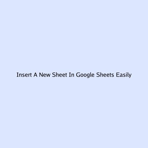 Insert A New Sheet In Google Sheets Easily